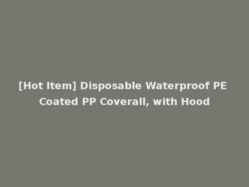 [Hot Item] Disposable Waterproof PE Coated PP Coverall, with Hood