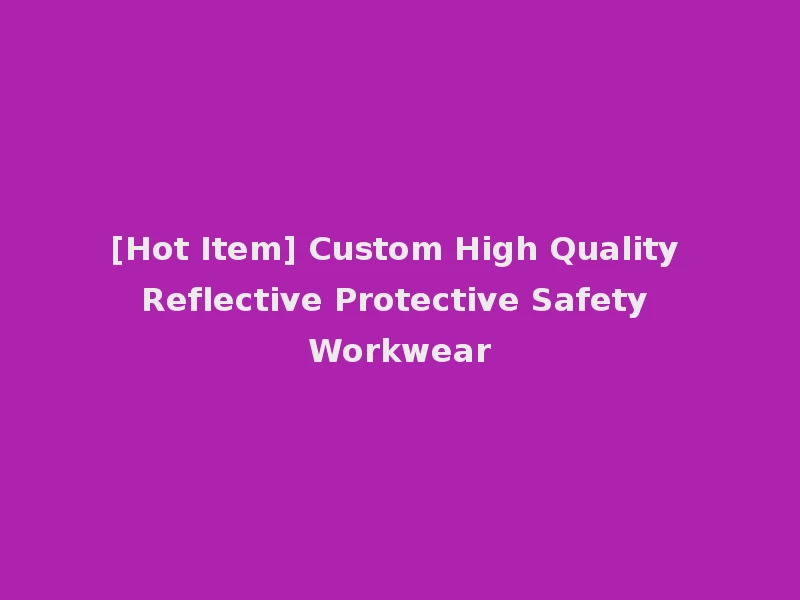 [Hot Item] Custom High Quality Reflective Protective Safety Workwear
