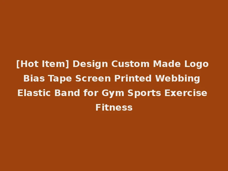 [Hot Item] Design Custom Made Logo Bias Tape Screen Printed Webbing Elastic Band for Gym Sports Exercise Fitness