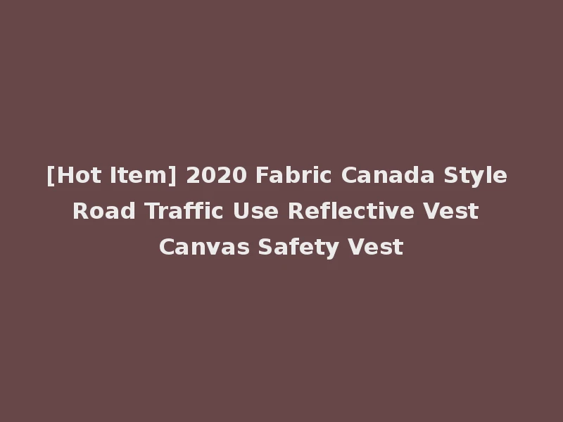 [Hot Item] 2020 Fabric Canada Style Road Traffic Use Reflective Vest Canvas Safety Vest