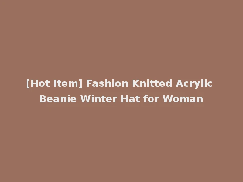 [Hot Item] Fashion Knitted Acrylic Beanie Winter Hat for Woman