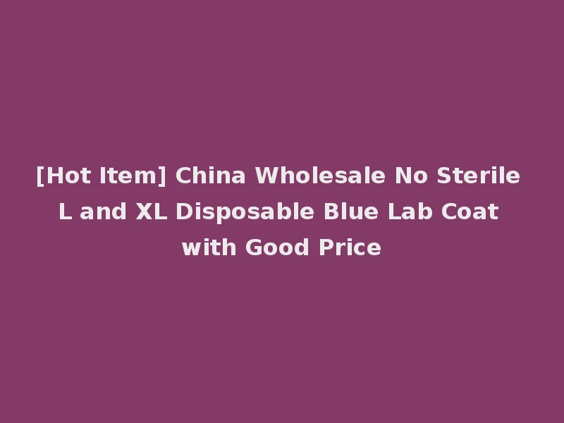 [Hot Item] China Wholesale No Sterile L and XL Disposable Blue Lab Coat with Good Price