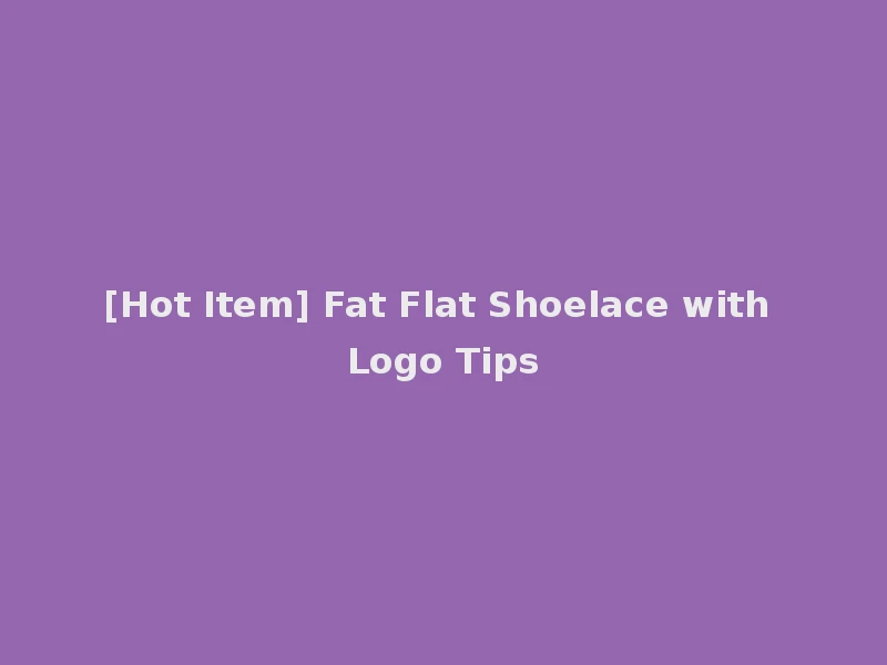 [Hot Item] Fat Flat Shoelace with Logo Tips