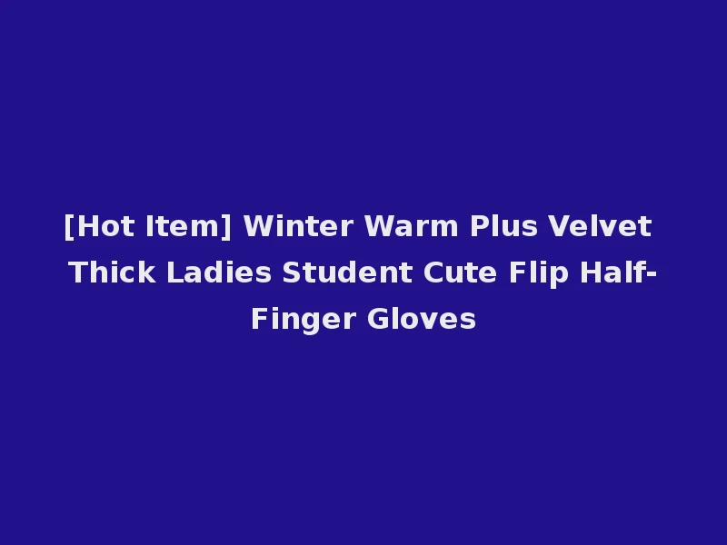 [Hot Item] Winter Warm Plus Velvet Thick Ladies Student Cute Flip Half-Finger Gloves