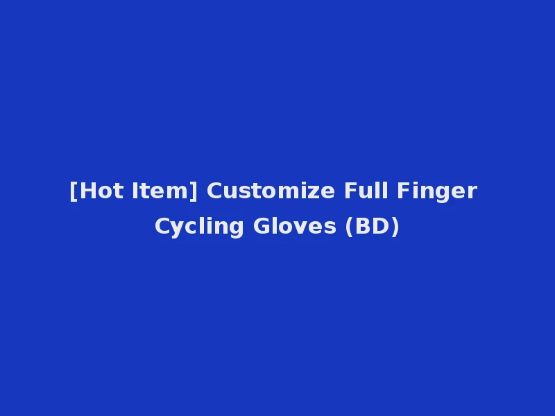 [Hot Item] Customize Full Finger Cycling Gloves (BD)