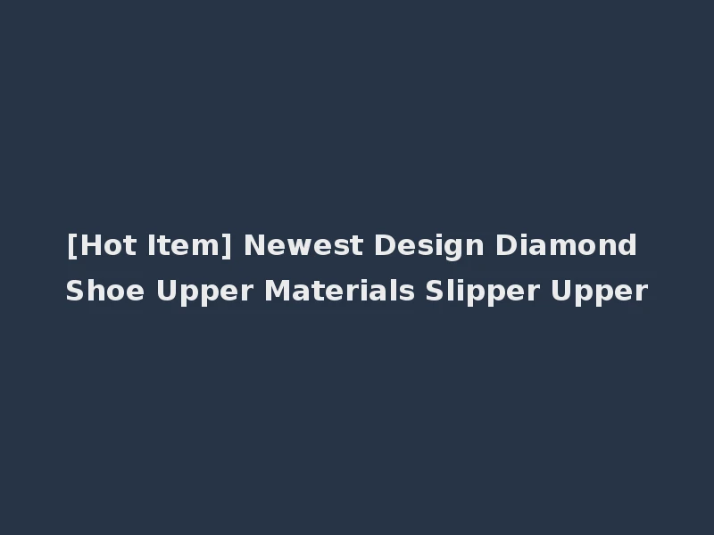 [Hot Item] Newest Design Diamond Shoe Upper Materials Slipper Upper