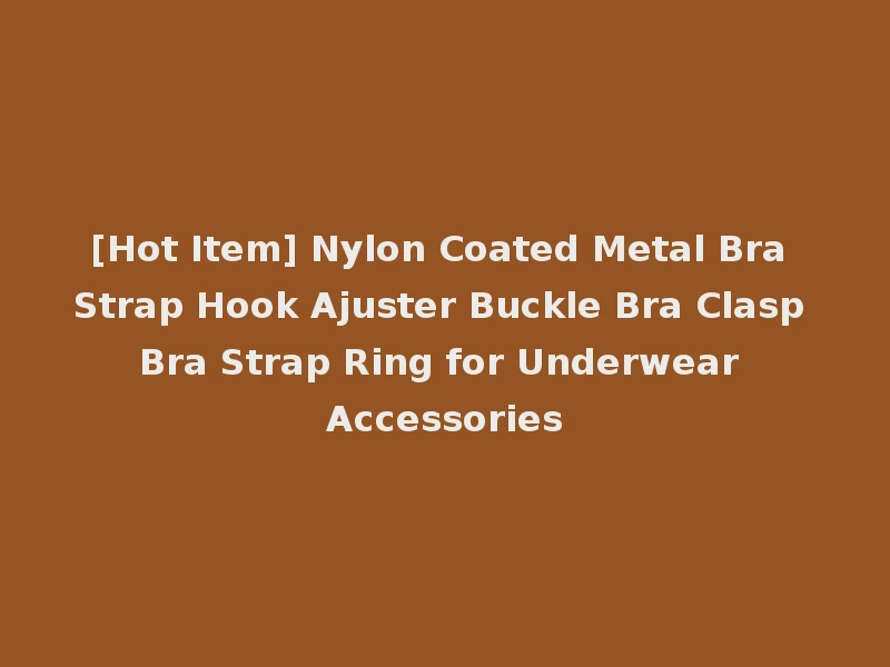 [Hot Item] Nylon Coated Metal Bra Strap Hook Ajuster Buckle Bra Clasp Bra Strap Ring for Underwear Accessories