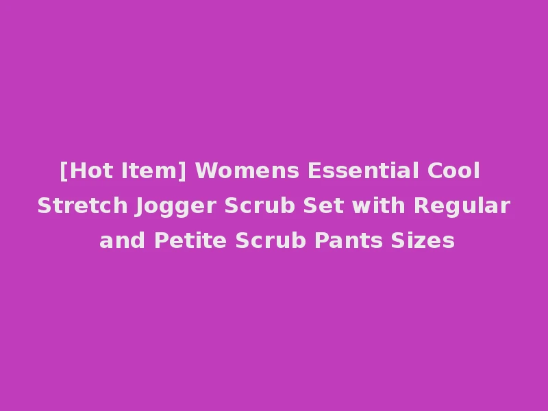 [Hot Item] Womens Essential Cool Stretch Jogger Scrub Set with Regular and Petite Scrub Pants Sizes