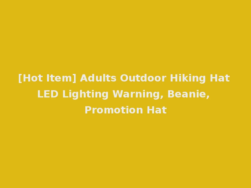 [Hot Item] Adults Outdoor Hiking Hat LED Lighting Warning, Beanie, Promotion Hat