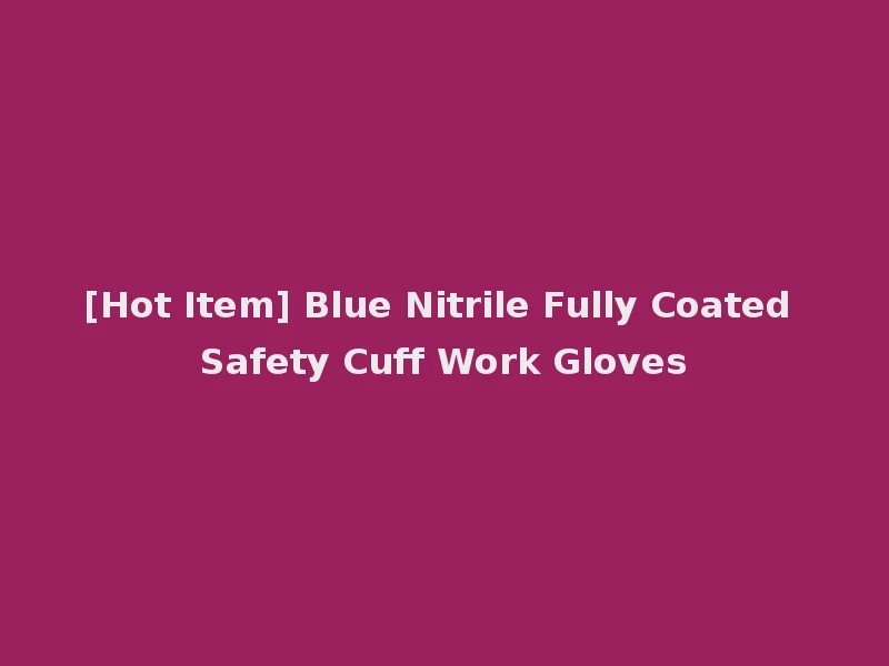 [Hot Item] Blue Nitrile Fully Coated Safety Cuff Work Gloves