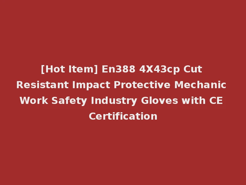 [Hot Item] En388 4X43cp Cut Resistant Impact Protective Mechanic Work Safety Industry Gloves with CE Certification