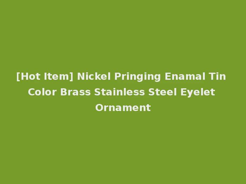 [Hot Item] Nickel Pringing Enamal Tin Color Brass Stainless Steel Eyelet Ornament