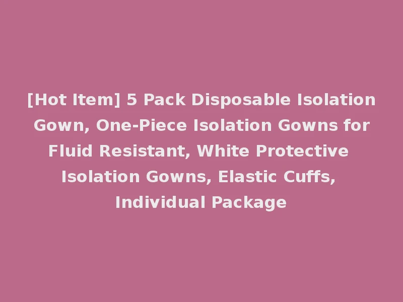[Hot Item] 5 Pack Disposable Isolation Gown, One-Piece Isolation Gowns for Fluid Resistant, White Protective Isolation Gowns, Elastic Cuffs, Individual Package