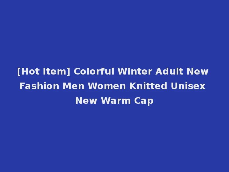 [Hot Item] Colorful Winter Adult New Fashion Men Women Knitted Unisex New Warm Cap