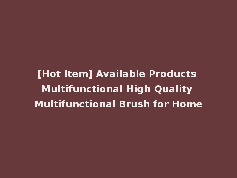 [Hot Item] Available Products Multifunctional High Quality Multifunctional Brush for Home