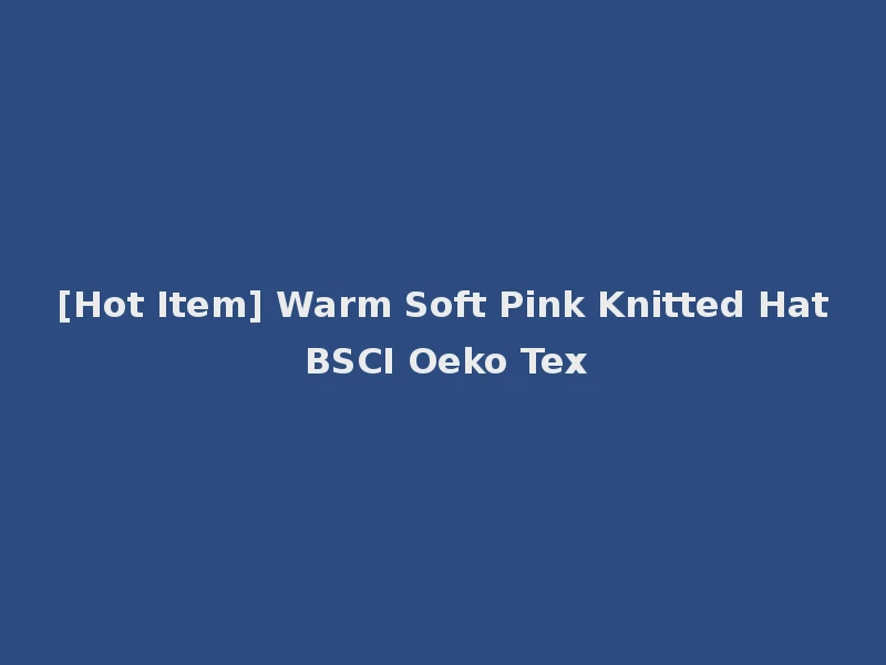 [Hot Item] Warm Soft Pink Knitted Hat BSCI Oeko Tex