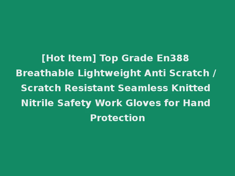 [Hot Item] Top Grade En388 Breathable Lightweight Anti Scratch / Scratch Resistant Seamless Knitted Nitrile Safety Work Gloves for Hand Protection