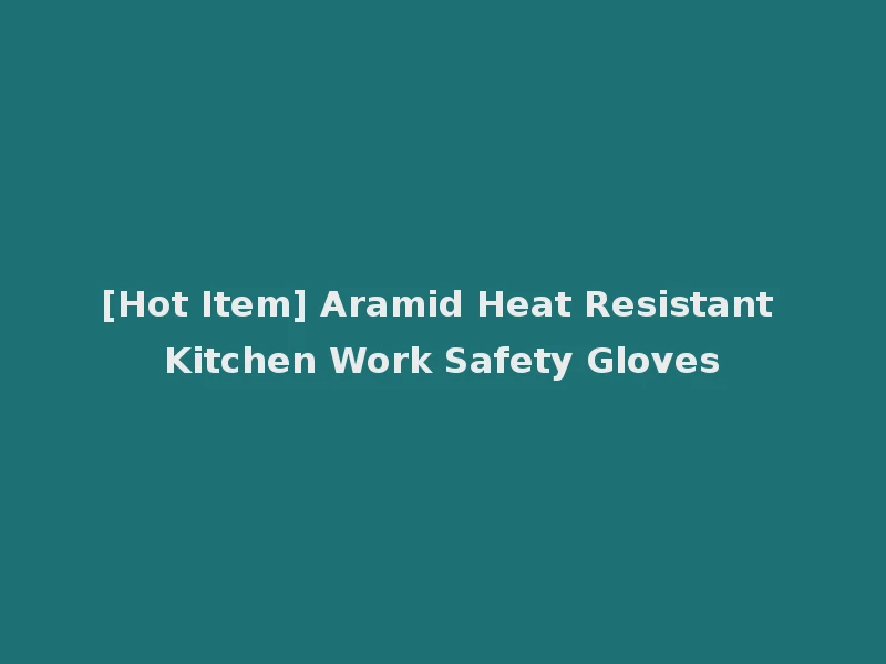 [Hot Item] Aramid Heat Resistant Kitchen Work Safety Gloves