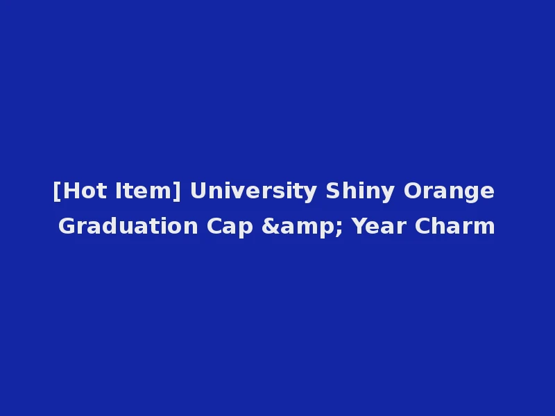 [Hot Item] University Shiny Orange Graduation Cap & Year Charm