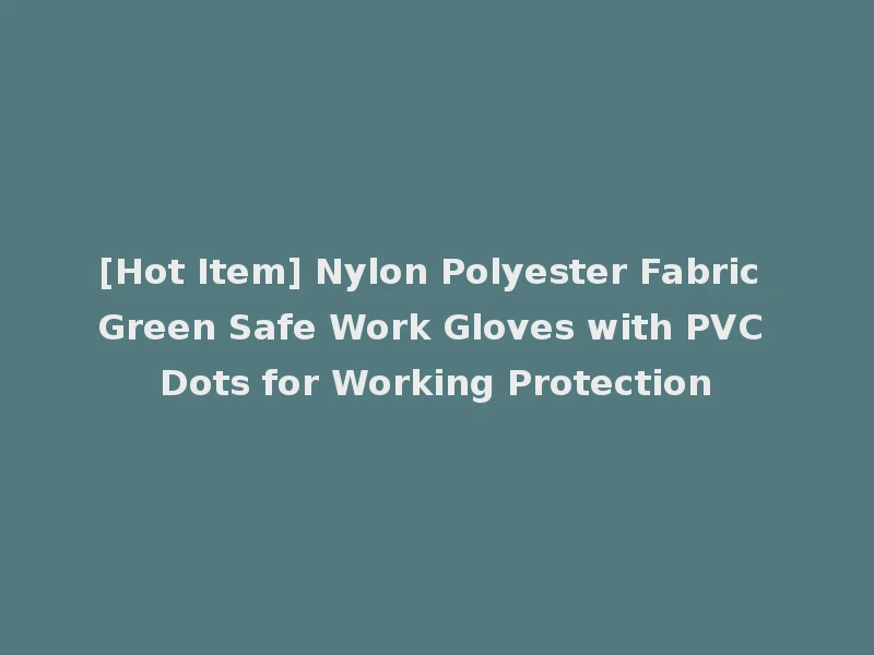 [Hot Item] Nylon Polyester Fabric Green Safe Work Gloves with PVC Dots for Working Protection