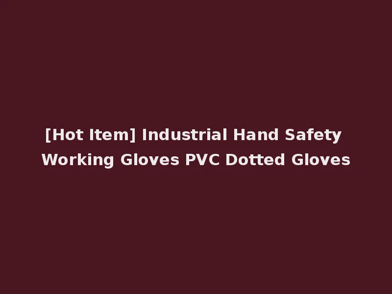 [Hot Item] Industrial Hand Safety Working Gloves PVC Dotted Gloves