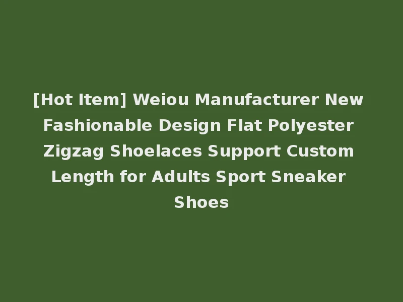[Hot Item] Weiou Manufacturer New Fashionable Design Flat Polyester Zigzag Shoelaces Support Custom Length for Adults Sport Sneaker Shoes
