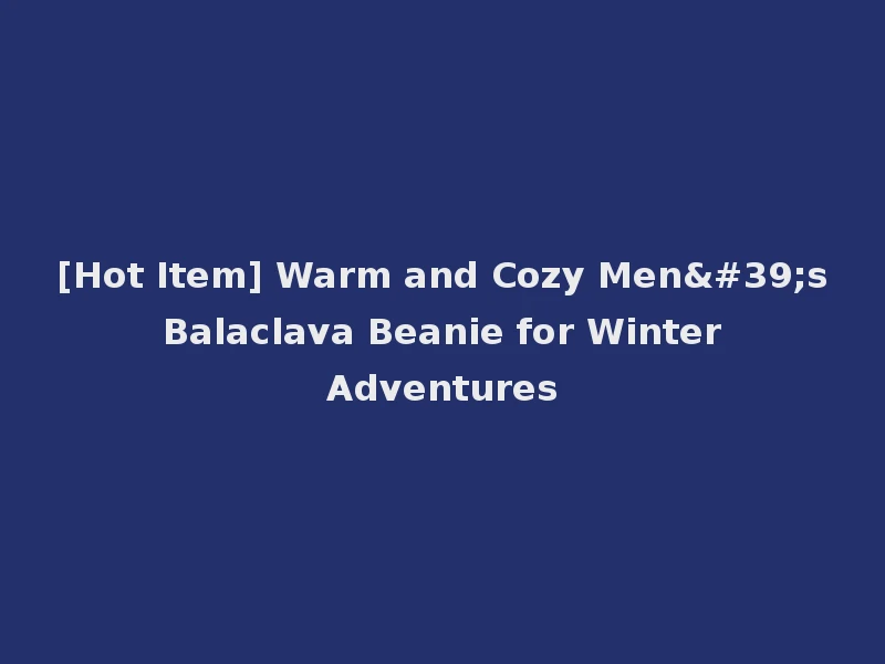 [Hot Item] Warm and Cozy Men's Balaclava Beanie for Winter Adventures