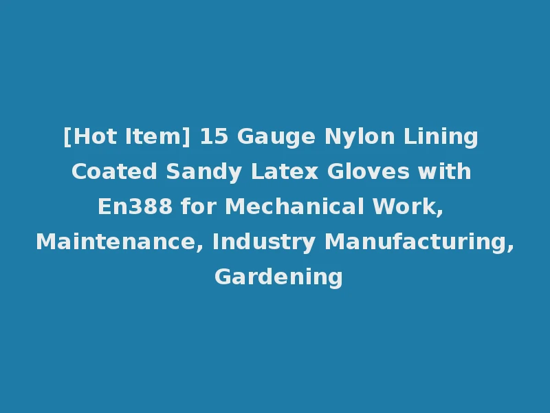 [Hot Item] 15 Gauge Nylon Lining Coated Sandy Latex Gloves with En388 for Mechanical Work, Maintenance, Industry Manufacturing, Gardening