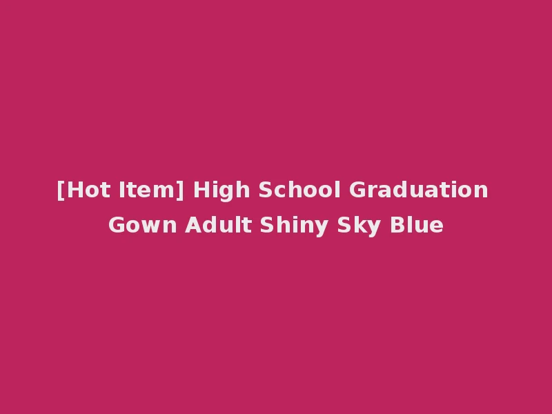[Hot Item] High School Graduation Gown Adult Shiny Sky Blue