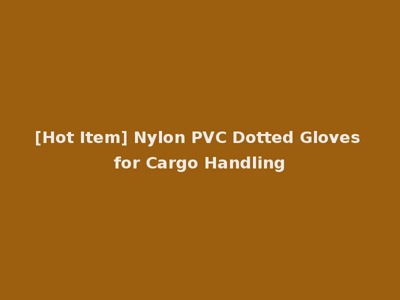[Hot Item] Nylon PVC Dotted Gloves for Cargo Handling