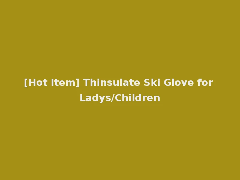 [Hot Item] Thinsulate Ski Glove for Ladys/Children