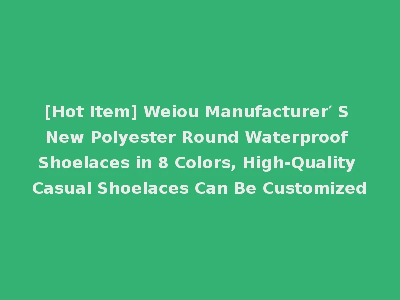 [Hot Item] Weiou Manufacturer′ S New Polyester Round Waterproof Shoelaces in 8 Colors, High-Quality Casual Shoelaces Can Be Customized
