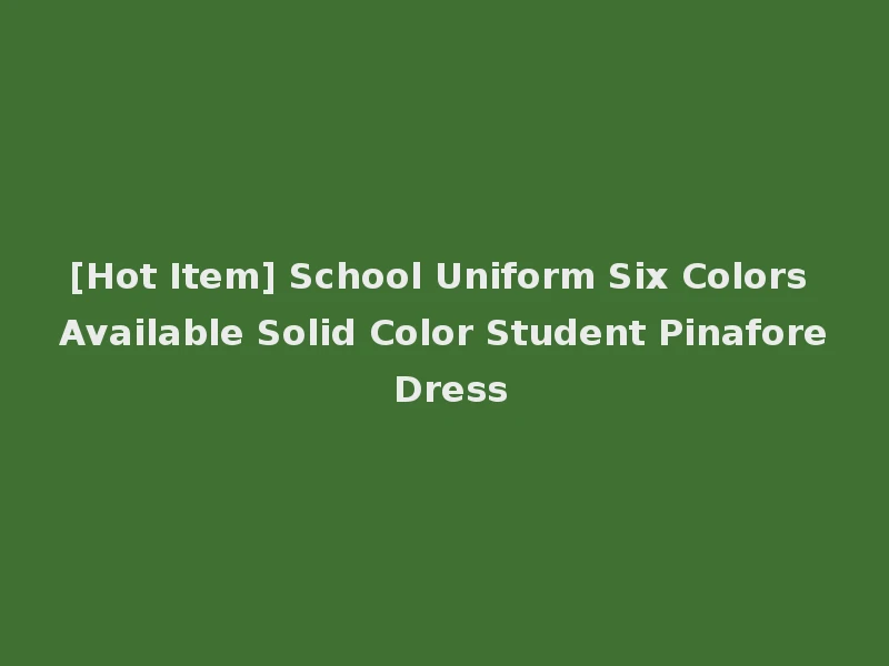 [Hot Item] School Uniform Six Colors Available Solid Color Student Pinafore Dress
