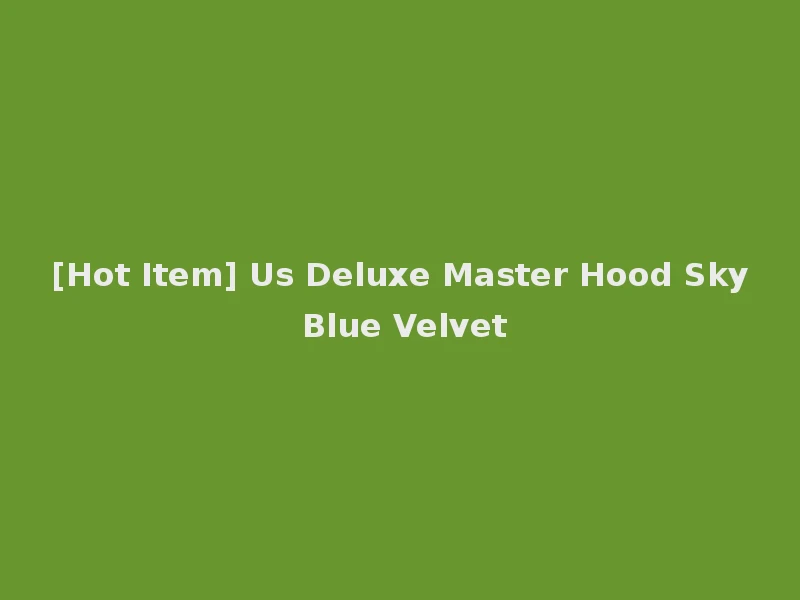 [Hot Item] Us Deluxe Master Hood Sky Blue Velvet