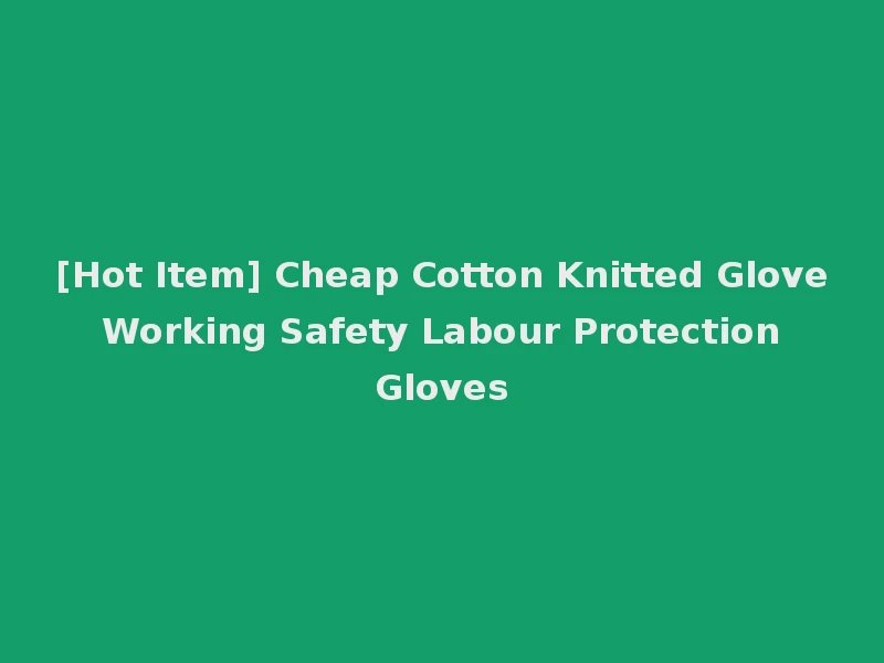 [Hot Item] Cheap Cotton Knitted Glove Working Safety Labour Protection Gloves
