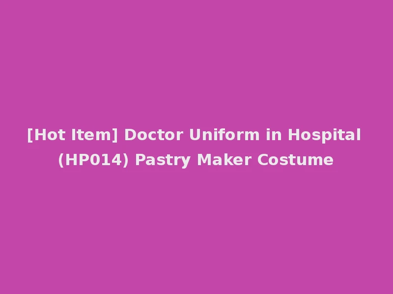 [Hot Item] Doctor Uniform in Hospital (HP014) Pastry Maker Costume