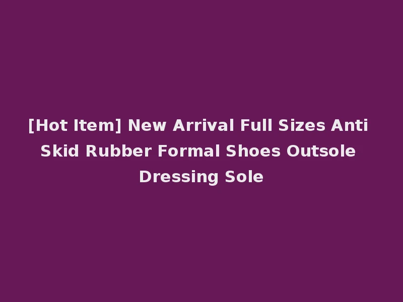 [Hot Item] New Arrival Full Sizes Anti Skid Rubber Formal Shoes Outsole Dressing Sole