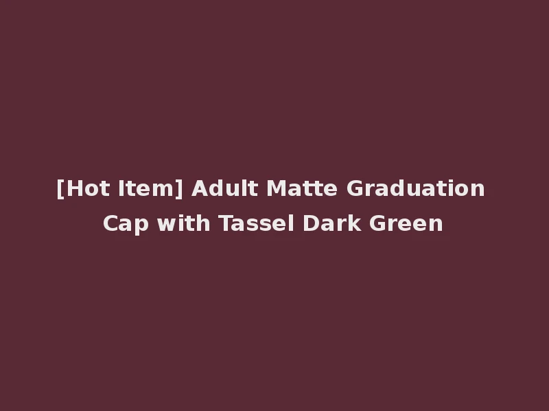 [Hot Item] Adult Matte Graduation Cap with Tassel Dark Green