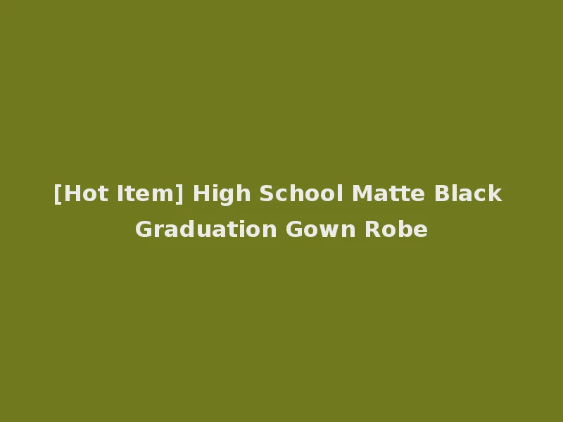 [Hot Item] High School Matte Black Graduation Gown Robe