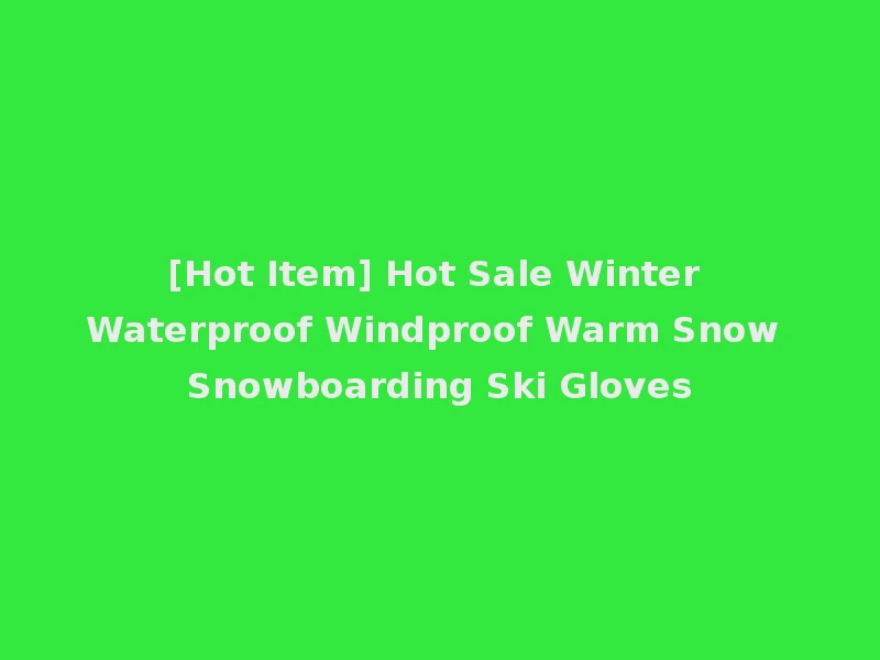 [Hot Item] Hot Sale Winter Waterproof Windproof Warm Snow Snowboarding Ski Gloves