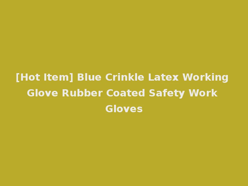 [Hot Item] Blue Crinkle Latex Working Glove Rubber Coated Safety Work Gloves