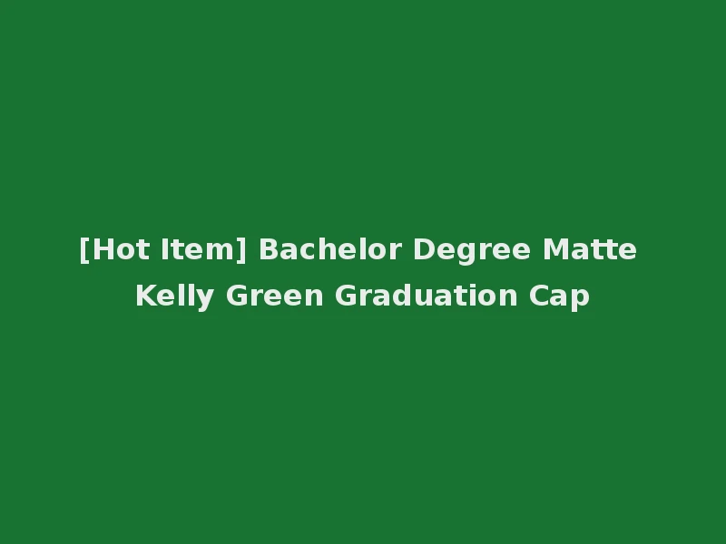 [Hot Item] Bachelor Degree Matte Kelly Green Graduation Cap