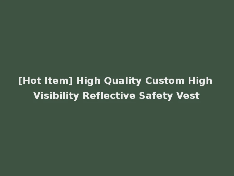[Hot Item] High Quality Custom High Visibility Reflective Safety Vest