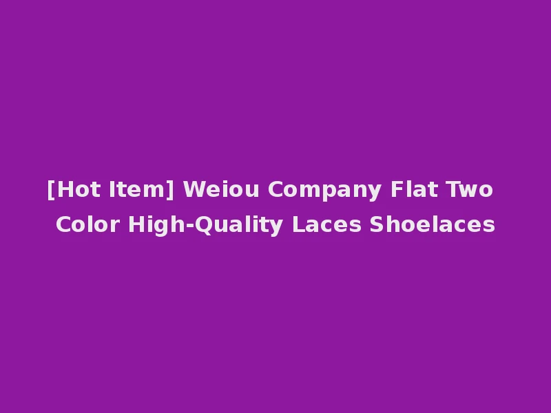 [Hot Item] Weiou Company Flat Two Color High-Quality Laces Shoelaces