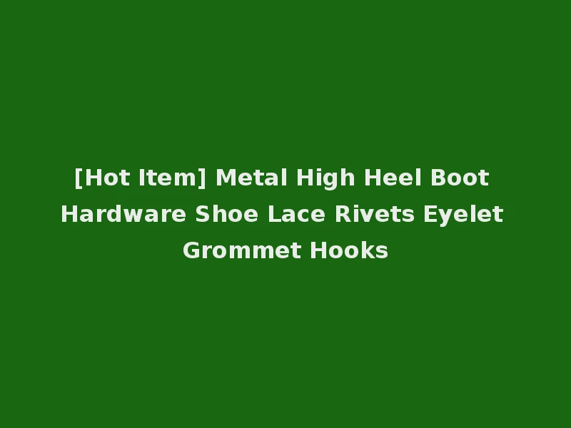 [Hot Item] Metal High Heel Boot Hardware Shoe Lace Rivets Eyelet Grommet Hooks