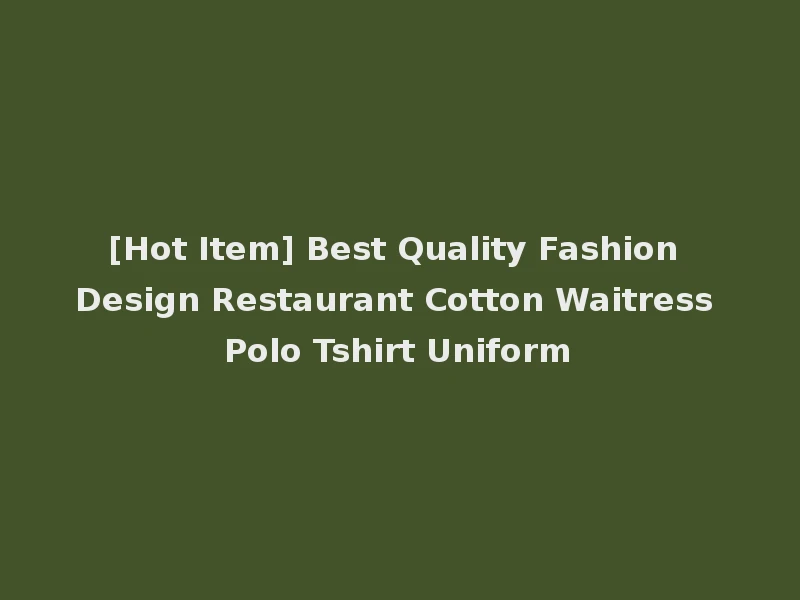 [Hot Item] Best Quality Fashion Design Restaurant Cotton Waitress Polo Tshirt Uniform