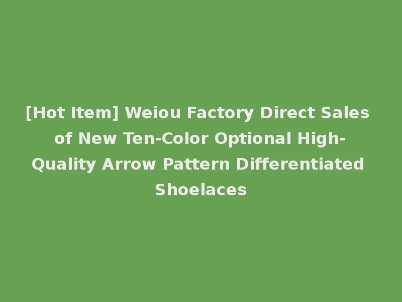 [Hot Item] Weiou Factory Direct Sales of New Ten-Color Optional High-Quality Arrow Pattern Differentiated Shoelaces