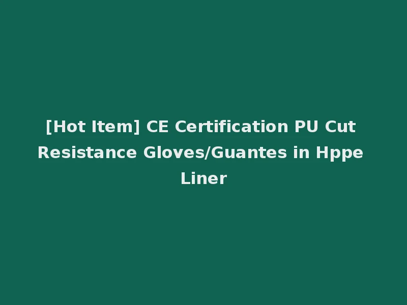 [Hot Item] CE Certification PU Cut Resistance Gloves/Guantes in Hppe Liner
