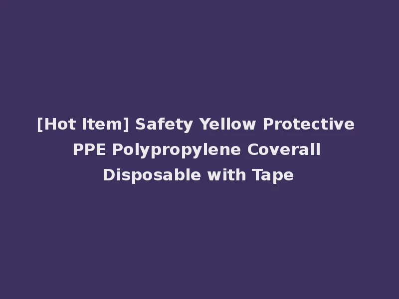 [Hot Item] Safety Yellow Protective PPE Polypropylene Coverall Disposable with Tape