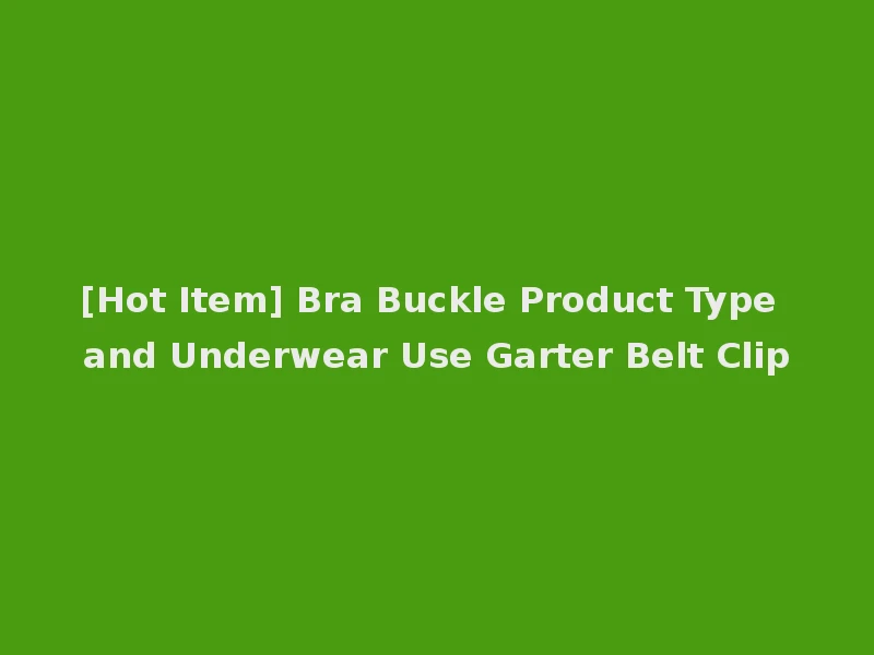 [Hot Item] Bra Buckle Product Type and Underwear Use Garter Belt Clip